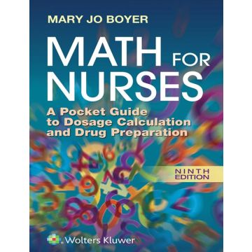 Math For Nurses. A Pocket Guide to Dosage Calculation and Drug Preparation, 9ed.  Boyer Mary Jo  LIPPINCOTT Williams and Wilkins  9781496303417