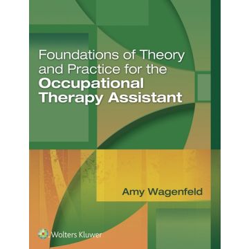 Foundations of Theory and Practice for the Occupational Therapy Assistant  Wagenfeld Amy  LIPPINCOTT Williams and Wilkins  9781496314253