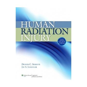 Human Radiation Injury  Shrieve Dennis C.; Loeffler Jay  LIPPINCOTT Williams and Wilkins  9781605470115