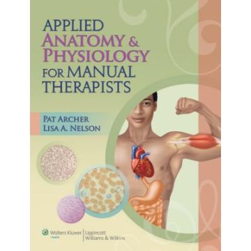 Applied Anatomy & Physiology for Manual Therapists  Archer Pat; Nelson Lisa A.  LIPPINCOTT Williams and Wilkins  9781605476551