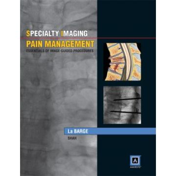 Specialty Imaging: Pain Management: Essentials of Image-Guided Procedures  LaBarge Donald V.; Shah Lubdha M.  LIPPINCOTT Williams and Wilkins  9781931884198