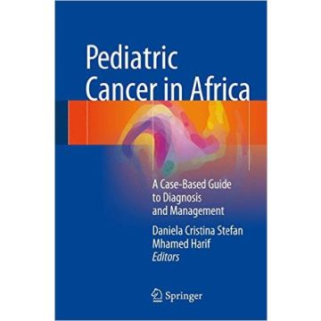 Pediatric Cancer in Africa. A Case-Based Guide to Diagnosis and Management  Stefan Daniela Cristina; Harif Mhamed  Springer Verlag  9783319179353