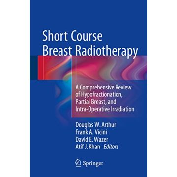 Short Course Breast Radiotherapy  Arthur Douglas W.; Vicini Frank A.; Wazer David E.; Khan Atif J.  Springer Verlag  9783319243863