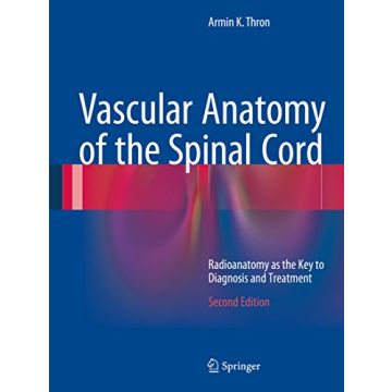 Vascular Anatomy of the Spinal Cord. Radioanatomy as the Key to Diagnosis and Treatment  Thron Armin K.  Springer Verlag  9783319274386
