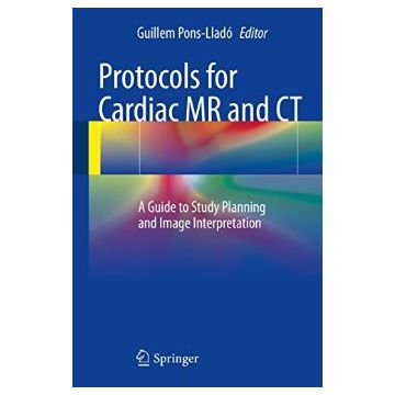 Protocols for Cardiac MR and CT. A Guide to Study Planning and Image Interpretation  Pons-Lladó Guillem  Springer Verlag  9783319308302