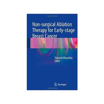 Non-surgical Ablation Therapy for Early-stage Breast Cancer  Kinoshita Takayuki  Springer Verlag  9784431544623