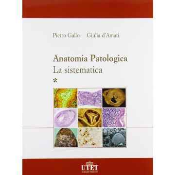 Anatomia Patologica - La Sistematica  Voll. 1/2 [Gallo; D'Amati - UTET]