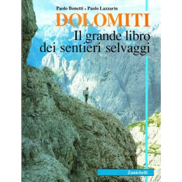 Dolomiti. Il Grande Libro Dei Sentieri Selvaggi