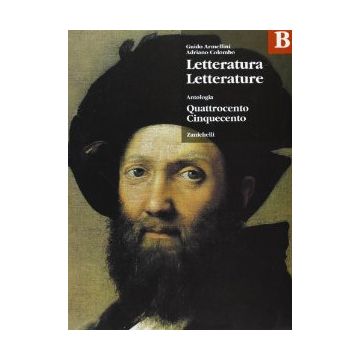 Letteratura Letterature. Antologia. Volume B: Quattrocento E Cinquecento. Per Le Scuole Superiori