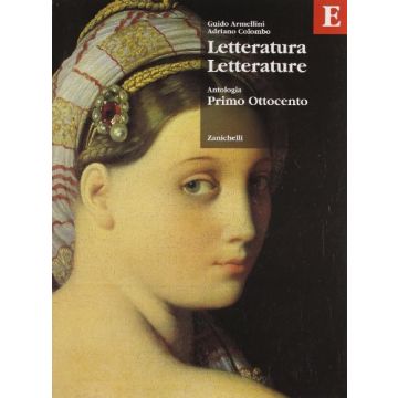 Letteratura Letterature. Antologia. Volume E: Primo Ottocento. Per Le Scuole Superiori