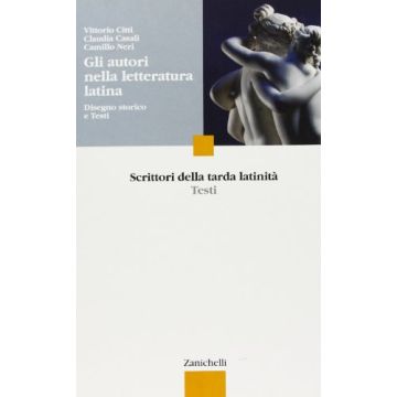 Gli Autori Nella Letteratura Latina. Disegno Storico E Testi. Scrittori Della Tarda  Latinita. Per Le Scuole Superiori 