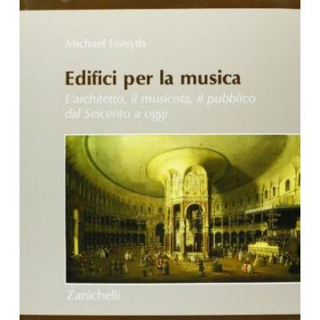 Edifici Per La Musica. L'architetto, Il Musicista, Il Pubblico Dal Seicento A  Oggi