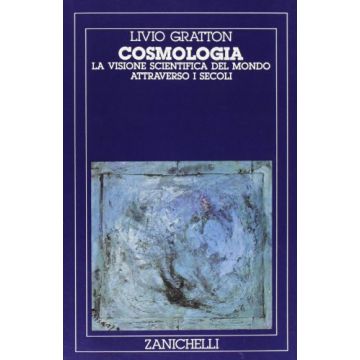 Cosmologia. La Visione Scientifica Del Mondo Attraverso I Secoli