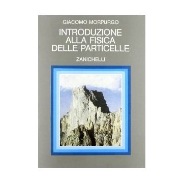 Morpurgo Giacomo - Introduzione alla fisica delle particelle - Zanichelli