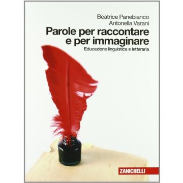 Parole Per Raccontare E Per Immaginare. Educazione Linguistica E Letteraria Con Espansione Online. Per Le Scuole Superiori