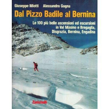 Dal Pizzo Badile Al Bernina. Le 100 Piu' Belle Ascensioni Ed Escursioni In Val  Masino E Bregaglia, Disgrazia, Bernina, Engadina