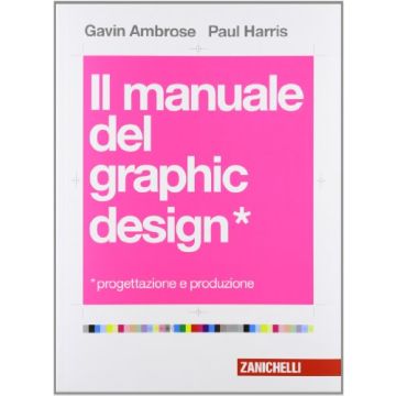 Il Manuale Del Graphic Design. Progettazione E Produzione 
