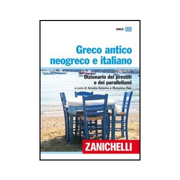 Greco Antico, Neogreco E Italiano. Dizionario Dei Prestiti E Dei Parallelismi