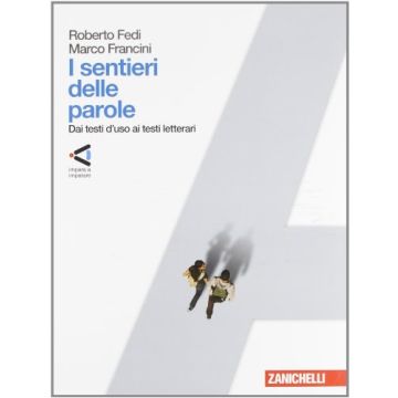 I Sentieri Delle Parole. Dai Testi D'uso Ai Testi Letterari. Per Le Scuole Superiori 
