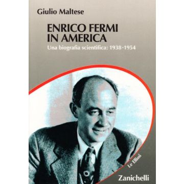 Enrico Fermi In America. Una Biografia Scientifica: 1938-1954