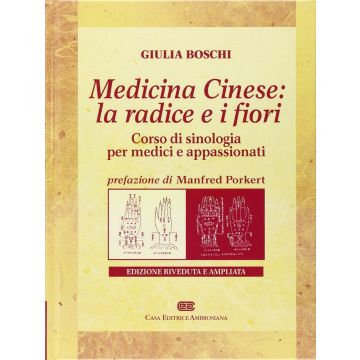MEDICINA CINESE: LA RADICE E I FIORI. Corso di sinologia per medici e appassionati [Boschi - Ambrosiana]