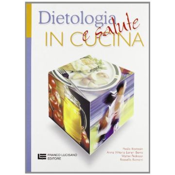 Dietologia E Salute In Cucina. Per Gli Ist. Tecnici E Per Gli Ist. Professionali