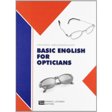 Basic English For Opticians. Per Gli Ist. Professionali Per L'industria E  L'artigianato
