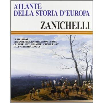 Atlante Della Storia D'europa. Derivazioni, Discendenze E Ramificazioni Di Idee, Culture, Stati, Dinastie, Scienze E Arti Dall'antichita' A Oggi