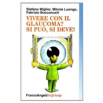 Convivere Con Il Glaucoma? Si Puo, Si Deve! - Miglior Stefano; Luongo Minnie; Bocconcelli Fabrizio - Franco Angeli - 9788846411587