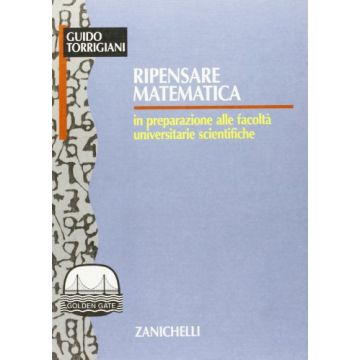Torrigiani Guido - Ripensare matematica. In preparazione alle facoltà universitarie scientifiche  - Zanichelli