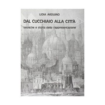 Dal Cucchiaio Alla Citta' Storia E Tecniche Della Rappresentazione. Per I Licei  Gli Ist. Magistrali