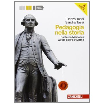 Pedagogia Nella Storia. Con Espansione Online. Per Le Scuole Superiori Dal Tardo Medioevo All'eta' Del Positivismo