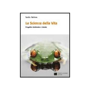 La Scienza Della Vita. Progetto Ambiente E Salute. Per Le Scuole Superiori 