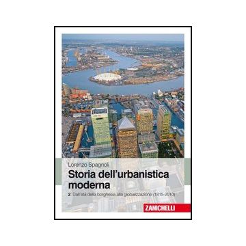 Storia Dell'urbanistica Moderna Dall'eta' Della Borghesia Alla Globalizzazione (1815-2010)