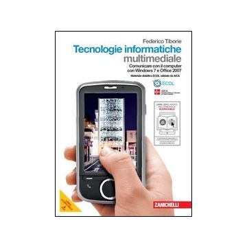 Tecnologie Informatiche. Comunicare Con Il Computer. Per Windows 7 E Office 2007 Con Espansione Online. Per Le Scuole Superiori. Con Cd-rom