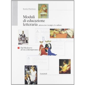 Moduli Di Educazione Letteraria Attraverso I Tempi E Le Culture. Dal Medioevo Al All'eta' Contemporanea. Per Le Scuole