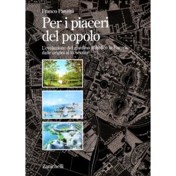 Per I Piaceri Del Popolo. L'evoluzione Del Giardino Pubblico In Europa Dalle Origini Al Xx Secolo