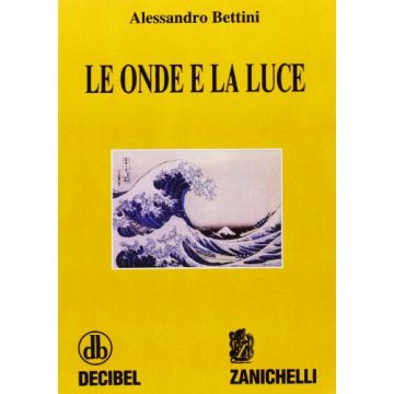Bettini Alessandro - Le onde e la luce - Zanichelli