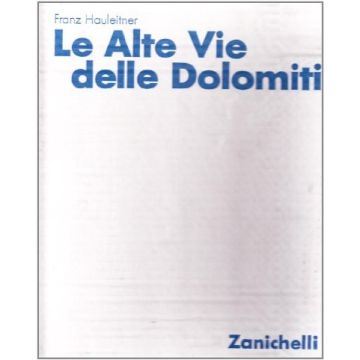 Le Alte Vie Delle Dolomiti. Percorsi Classici E Nuove Proposte 