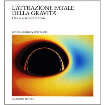L' Attrazione Fatale Della Gravita. I Buchi Neri Dell'universo 