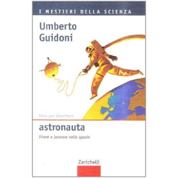 Idee Per Diventare Astronauta. Vivere E Lavorare Nello Spazio