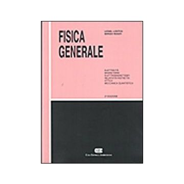 Fisica Genarale. Elettricita', Magnetismo, Elettromagnetismo, Relativita'  Ristretta, Ottica, Meccanica Quantistica