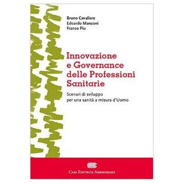 Innovazione e governance delle professioni sanitarie  Cavaliere Bruno; Manzoni Edoardo; Piu Franco  Ambrosiana / CEA  9788808184269