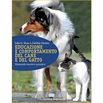 Educazione e comportamento del cane e del gatto. Manuale teorico-pratico  Shaw Julie K.; Martin Debbie  Ambrosiana / CEA  9788808184276