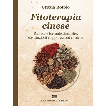 Fitoterapia cinese. Rimedi e formule classiche, costituzioni e applicazioni cliniche  Rotolo Graziella  Ambrosiana / CEA  9788808184931