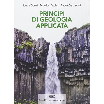 Principi Di Geologia Applicata Per Ingegneria Civile-ambientale E Scienze Della  Terra - Scesi Laura; Papini Monica; Gattinoni Paola - Zanichelli - 9788808186423