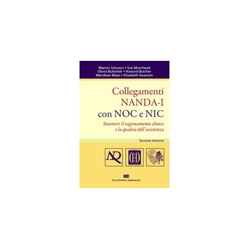 Collegamenti NANDA-I CON NOC E NIC. Sostenere il ragionamento clinico e la qualità dell'assistenza  [Johnson Moorthead - Ambrosiana / CEA] 9788808187642