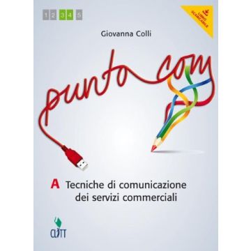 Punto Com. Tecniche Di Comunciazione Dei Servizi Commerciali. Vol. A. Con E-book Con Espansione Online. Per Le Scuole Superiori