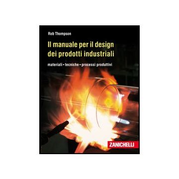 Il Manuale Per Il Design Dei Prodotti Industriali. Materiali, Tecniche, Processi  Produttivi 