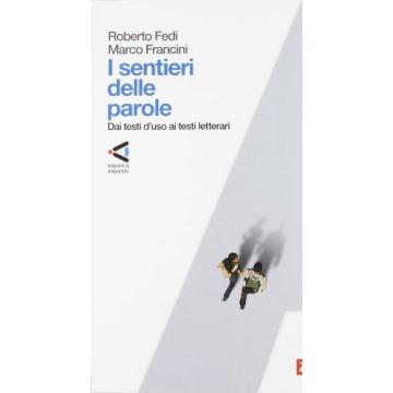 I Sentieri Delle Parole. Dai Testi D'uso Ai Testi Letterari­verso La Letteratura.  Per Le Scuole Superiori 